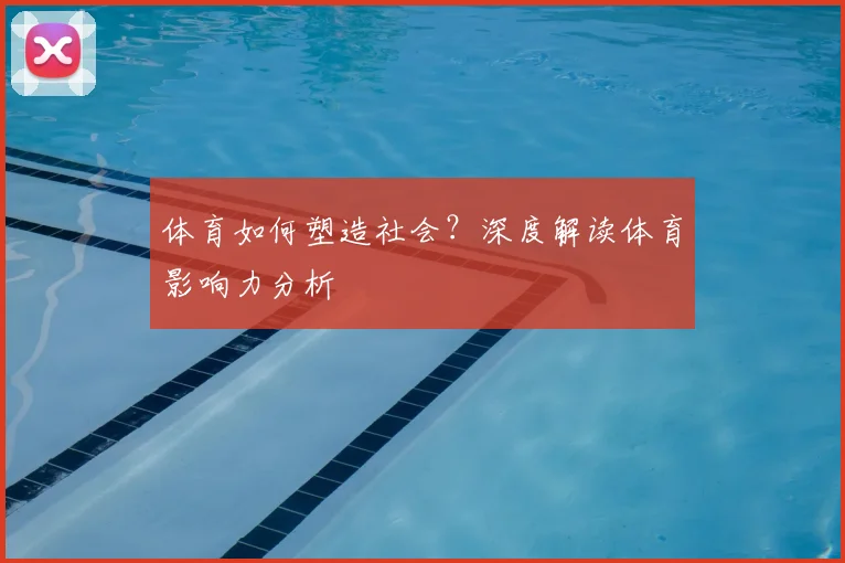 体育如何塑造社会？深度解读体育影响力分析